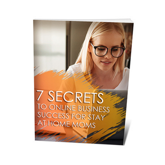 7 Secrets To Online Business Success For Stay At Home Moms